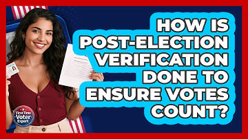 How Is Post-election Verification Done To Ensure Votes Count? - First Time Voter Expert