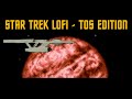 Star trek lofi  tos edition  beats to chill  study  relax  boldly go to