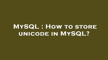 MySQL : How to store unicode in MySQL?