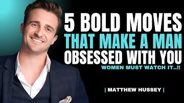 5 Bold Moves That Make a Man Obsessed With You | Matthew Hussey