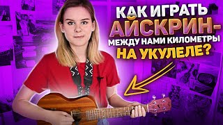 картинка: КАК ИГРАТЬ Айскрин - между нами километры на укулеле? РАЗБОР