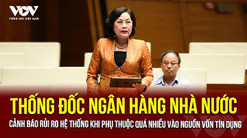 Thống đốc Ngân hàng Nhà nước cảnh báo rủi ro hệ thống khi phụ thuộc quá nhiều vào nguồn vốn tín dụng