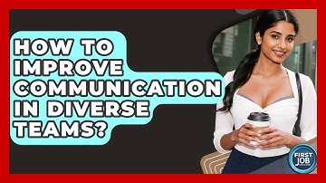 How To Improve Communication In Diverse Teams? - First Job Success Guide