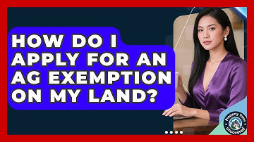 How Do I Apply For An Ag Exemption On My Land? - Property Taxes Uncovered