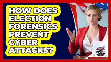 How Does Election Forensics Prevent Cyber Attacks? - Election Central Channel