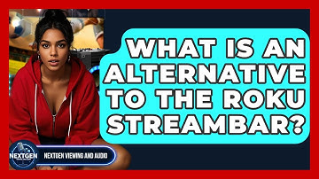 What Is An Alternative To The Roku Streambar? - NextGen Viewing and Audio