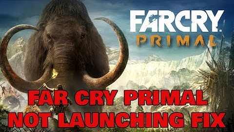 FAR CRY PRIMAL NOT LAUCHING FIX