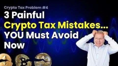 Crypto Tax Mistakes? - Avoid These 3 Painful Crypto Tax Blunders...