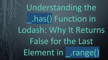 Understanding the _.has() Function in Lodash: Why It Returns False for the Last Element in _.range()