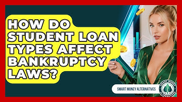 How Do Student Loan Types Affect Bankruptcy Laws? - Smart Money Alternatives