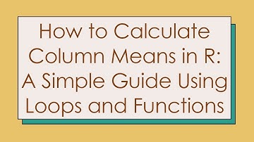 How to Calculate Column Means in R: A Simple Guide Using Loops and Functions