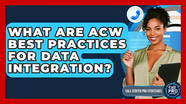 What Are ACW Best Practices For Data Integration? - Call Center Pro Strategies