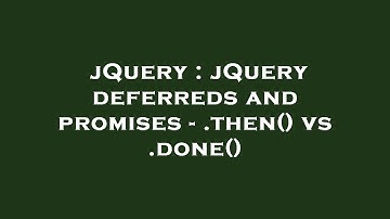 jQuery : jQuery deferreds and promises - .then() vs .done()