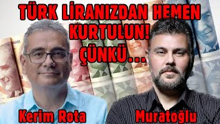 TÜRK LİRANIZDAN HEMEN KURTULUN! ÇÜNKÜ... | MURAT MURATOĞLU - KERİM ROTA