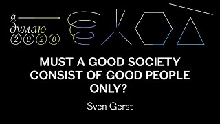Must a good society consist of good people only | Sven Gerst