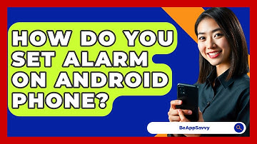 How Do You Set Alarm On Android Phone? - Be App Savvy