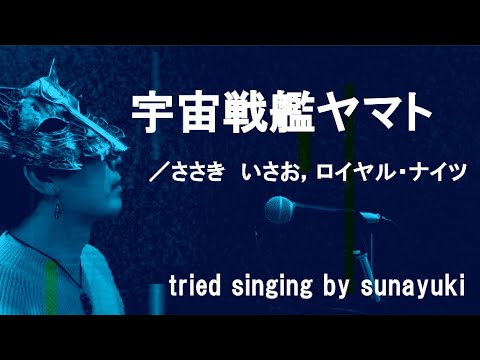 【宇宙戦艦ヤマト／ささきいさお，ロイヤル・ナイツ】　歌ってみた　by　sunayuki
