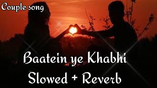 Baatein Ye Kabhi Na [Slow + Reverb] - Arijit Singh | Khamoshiyan Couple song