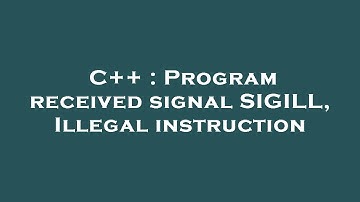 C++ : Program received signal SIGILL, Illegal instruction