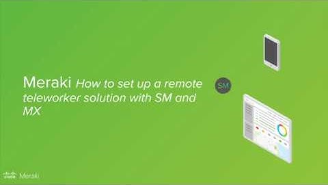 Setting up a teleworker solution with Meraki MX and SM