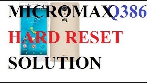 MICROMAX Q386 HARD RESET SOLUTION