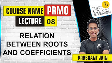 L-8 Relation Between Roots and Coefficients | PRMO Course | Prashant Jain | TTB