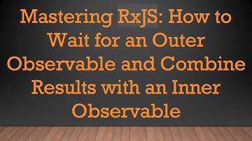 Mastering RxJS: How to Wait for an Outer Observable and Combine Results with an Inner Observable
