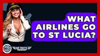 What Airlines Go To St Lucia? - Air Traffic Insider