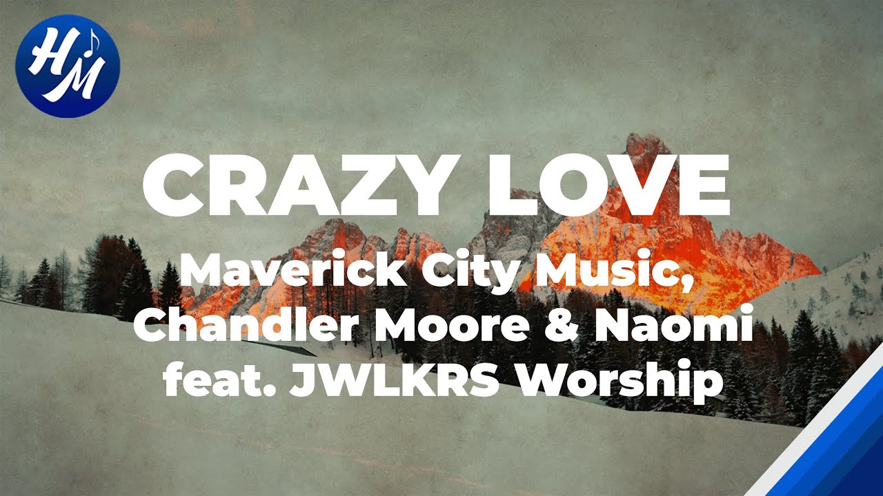 Crazy Love Lyrics by Maverick City, Chandler Moore, ft JWLKRS Worship