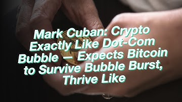 Mark Cuban: Crypto Exactly Like Dot-Com Bubble — Expects Bitcoin to Survive Bubble Burst, Thrive