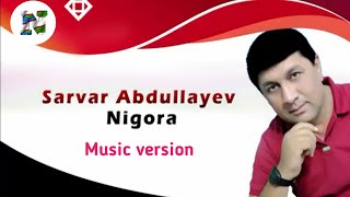 Sarvar Abdullayev (Nigora) Music version Сарвар Абдулаев Нигора Мусиг Весион