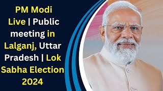 PM Modi Live | Public meeting in Lalganj, Uttar Pradesh | Lok Sabha Election 2024