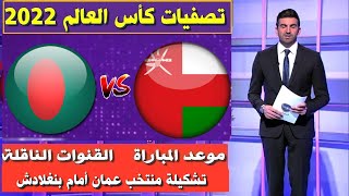 مباراة عمان و بنغلادش تصفيات كأس العالم 2022موعد المباراة و القنوات الناقلةتشكيلة منتخب عمان