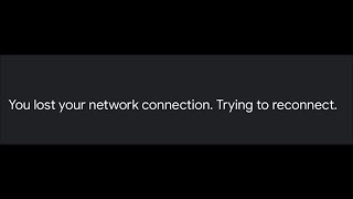 You lost your network connection - Trying to reconnect