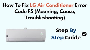 How To Fix LG Air Conditioner Error Code F5 (Meaning, Cause, Troubleshooting)