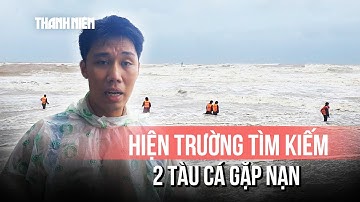 Bão số 10: Hiện trường tìm kiếm cứu nạn vụ tàu cá gặp nạn ở Quảng Trị, còn 3 người mất tích