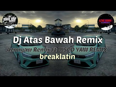 DJ ATAS BAWAH = BREAKLATIN REMIX ( Disco Yaw Remix Ft AzmiYaw ! )