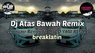 DJ ATAS BAWAH = BREAKLATIN REMIX ( Disco Yaw Remix Ft AzmiYaw ! )