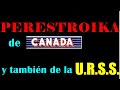 PERESTROIKA de Canada    y también la de la U R S S