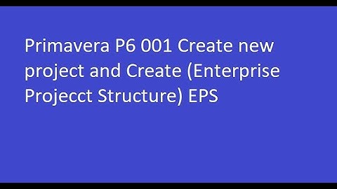 Primavera P6 001 Create new project and Create (Enterprise Projecct Structure) EPS