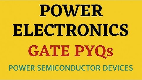GATE PYQS; Power Semiconductor Devices