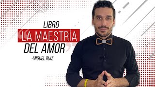 Libro:'La MAESTRIA del AMOR' | Miguel Ruíz |  RESUMEN LIBRO
