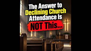 The Answer to Declining Church Attendance Is NOT This…