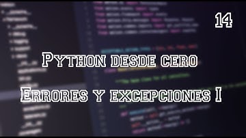 Python desde cero - Errores y excepciones - Video 14