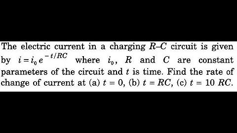 The electric current in a charging R-C circuit is given by i =i,e