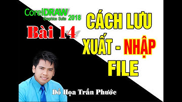 Bài 14: Lưu, Xuất, Nhập  file /Lesson 14: Save, Export, Import files  (CorelDraw 2018)