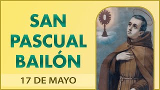 SAN PASCUAL BAILÓN, Patrono de las Asociaciones y Congresos EUCARÍSTICOS | SANTO de HOY 17 MAYO