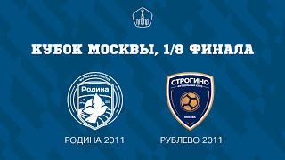 Родина 2011 - Рублево 2011 | Кубок Москвы 1/8 Финала |
