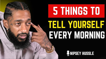 🔥 5 Things to Tell Yourself Every Morning | NIPSEY HUSSLE