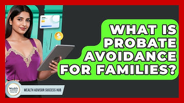 What Is Probate Avoidance For Families? - Wealth Advisor Success Hub